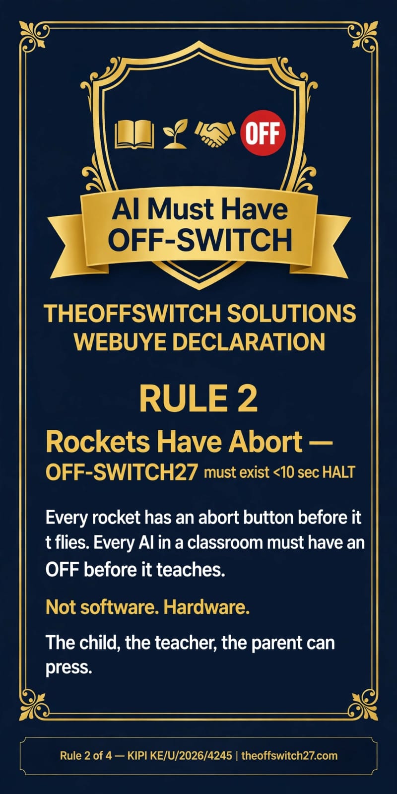 Rule 2: Rockets Have Abort. OFF-SWITCH27 must exist, under 10 seconds HALT. Not software, hardware. The child, the teacher, the parent can press.